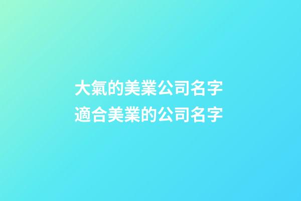 大氣的美業公司名字 適合美業的公司名字-第1張-公司起名-玄機派